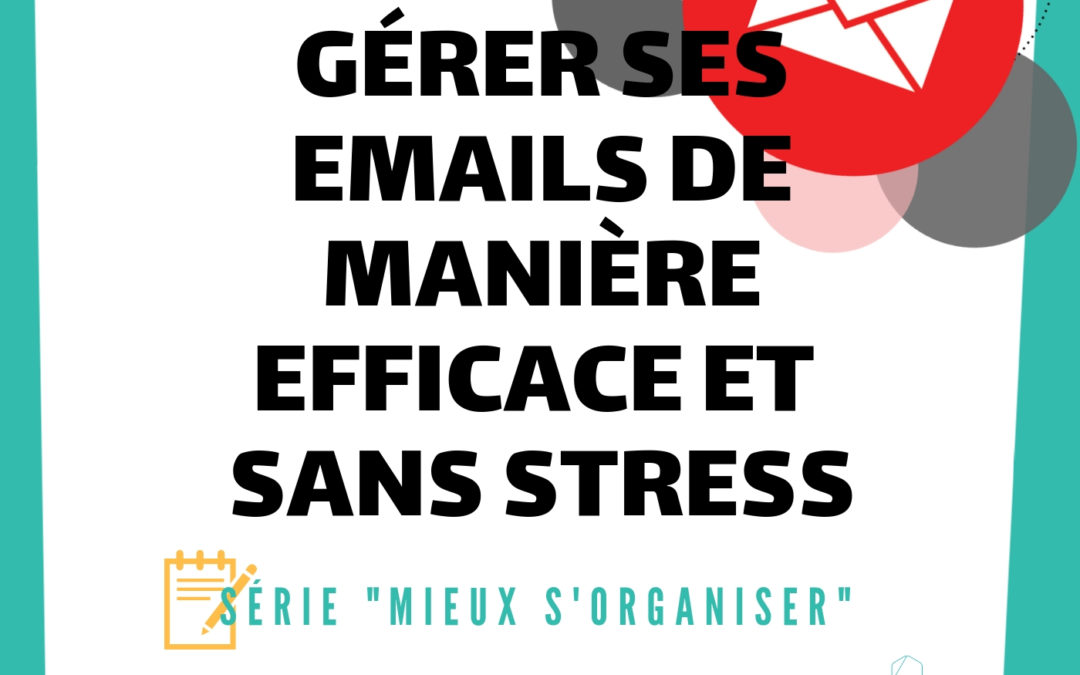 [MIEUX S’ORGANISER] #5 – Gérer ses emails de manière efficace et sans stress