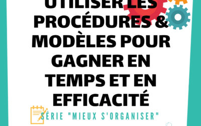 [MIEUX S’ORGANISER] #6 – Utiliser les procédures et les modèles pour gagner en temps et en efficacité